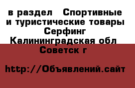  в раздел : Спортивные и туристические товары » Серфинг . Калининградская обл.,Советск г.